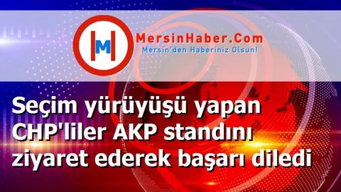 Seçim yürüyüşü yapan CHP'liler AKP standını ziyaret ederek başarı diledi