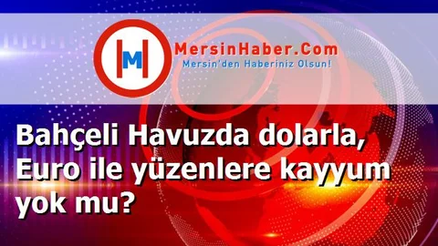Bahçeli Havuzda dolarla, Euro ile yüzenlere kayyum yok mu?