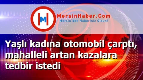 Yaşlı kadına otomobil çarptı, mahalleli artan kazalara tedbir istedi