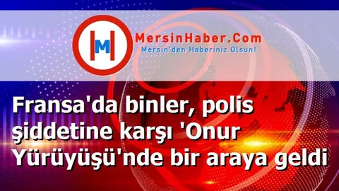 Fransa'da binler, polis şiddetine karşı 'Onur Yürüyüşü'nde bir araya geldi