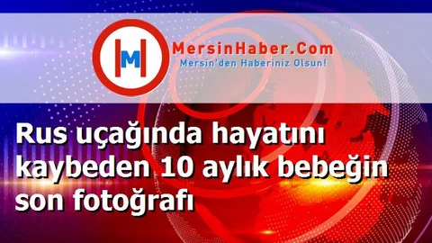 Rus uçağında hayatını kaybeden 10 aylık bebeğin son fotoğrafı