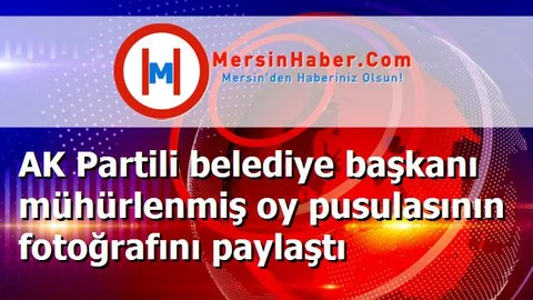 AK Partili belediye başkanı mühürlenmiş oy pusulasının fotoğrafını paylaştı