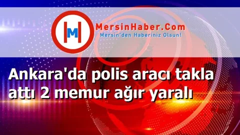 Ankara'da polis aracı takla attı 2 memur ağır yaralı