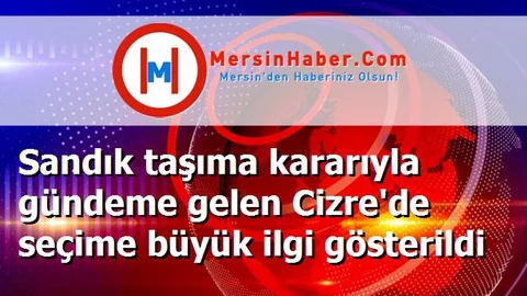 Sandık taşıma kararıyla gündeme gelen Cizre'de seçime büyük ilgi gösterildi