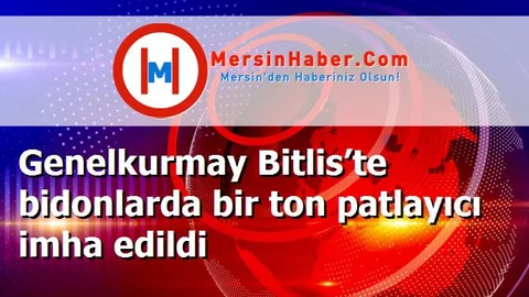 Genelkurmay Bitlis’te bidonlarda bir ton patlayıcı imha edildi