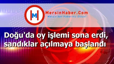 Doğu'da oy işlemi sona erdi, sandıklar açılmaya başlandı