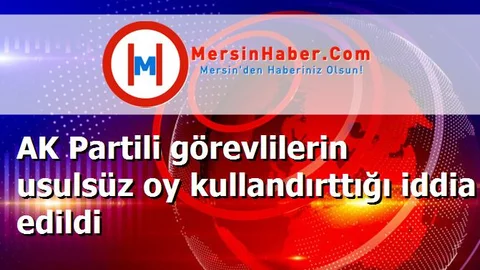 AK Partili görevlilerin usulsüz oy kullandırttığı iddia edildi
