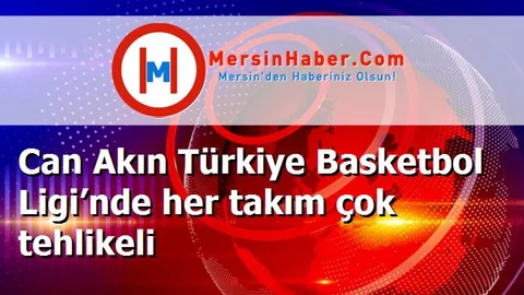 Can Akın Türkiye Basketbol Ligi’nde her takım çok tehlikeli