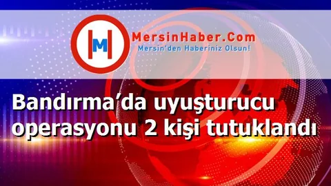 Bandırma’da uyuşturucu operasyonu 2 kişi tutuklandı