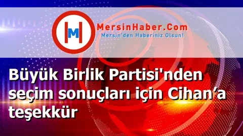 Büyük Birlik Partisi'nden seçim sonuçları için Cihan’a teşekkür