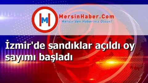 İzmir'de sandıklar açıldı oy sayımı başladı