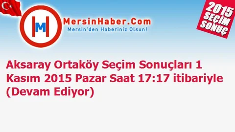 Aksaray Ortaköy Seçim Sonuçları 1 Kasım 2015 Pazar Saat 17:17 itibariyle (Devam Ediyor)