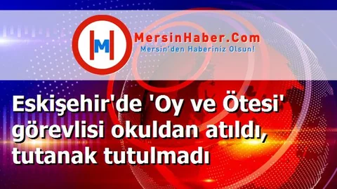 Eskişehir'de 'Oy ve Ötesi' görevlisi okuldan atıldı, tutanak tutulmadı