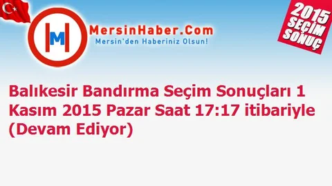 Balıkesir Bandırma Seçim Sonuçları 1 Kasım 2015 Pazar Saat 17:17 itibariyle (Devam Ediyor)