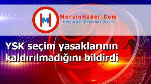 YSK seçim yasaklarının kaldırılmadığını bildirdi