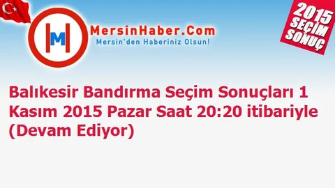 Balıkesir Bandırma Seçim Sonuçları 1 Kasım 2015 Pazar Saat 20:20 itibariyle (Devam Ediyor)