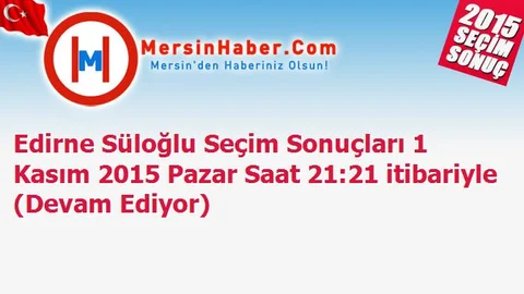 Edirne Süloğlu Seçim Sonuçları 1 Kasım 2015 Pazar Saat 21:21 itibariyle (Devam Ediyor)