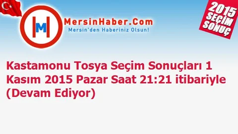 Kastamonu Tosya Seçim Sonuçları 1 Kasım 2015 Pazar Saat 21:21 itibariyle (Devam Ediyor)