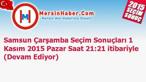Samsun Çarşamba Seçim Sonuçları 1 Kasım 2015 Pazar Saat 21:21 itibariyle (Devam Ediyor)
