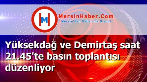 Yüksekdağ ve Demirtaş saat 21.45'te basın toplantısı düzenliyor