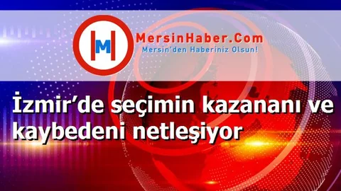İzmir’de seçimin kazananı ve kaybedeni netleşiyor