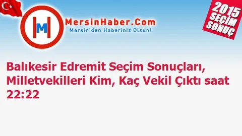 Balıkesir Edremit Seçim Sonuçları, Milletvekilleri Kim, Kaç Vekil Çıktı saat 22:22