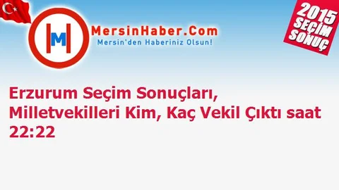 Erzurum Seçim Sonuçları, Milletvekilleri Kim, Kaç Vekil Çıktı saat 22:22