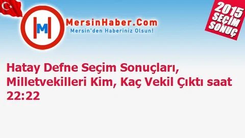 Hatay Defne Seçim Sonuçları, Milletvekilleri Kim, Kaç Vekil Çıktı saat 22:22