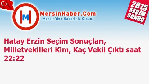 Hatay Erzin Seçim Sonuçları, Milletvekilleri Kim, Kaç Vekil Çıktı saat 22:22