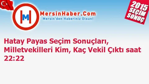 Hatay Payas Seçim Sonuçları, Milletvekilleri Kim, Kaç Vekil Çıktı saat 22:22