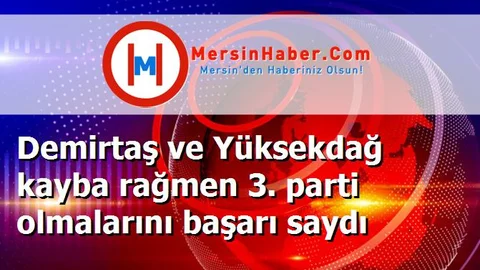 Demirtaş ve Yüksekdağ kayba rağmen 3. parti olmalarını başarı saydı