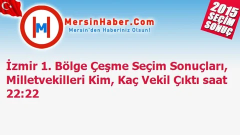 İzmir 1. Bölge Çeşme Seçim Sonuçları, Milletvekilleri Kim, Kaç Vekil Çıktı saat 22:22