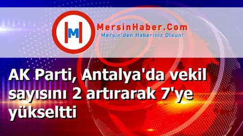 AK Parti, Antalya'da vekil sayısını 2 artırarak 7'ye yükseltti