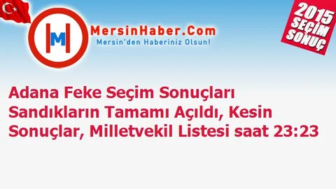 Adana Feke Seçim Sonuçları Sandıkların Tamamı Açıldı, Kesin Sonuçlar, Milletvekil Listesi saat 23:23