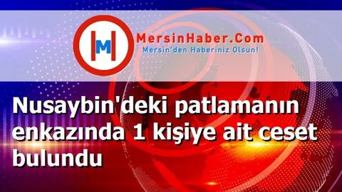 Nusaybin'deki patlamanın enkazında 1 kişiye ait ceset bulundu