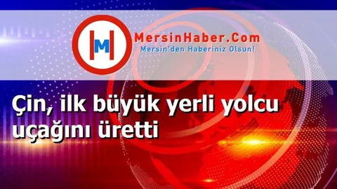 Çin, ilk büyük yerli yolcu uçağını üretti