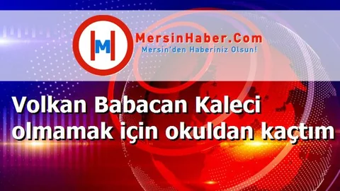 Volkan Babacan Kaleci olmamak için okuldan kaçtım