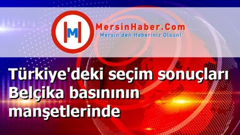Türkiye'deki seçim sonuçları Belçika basınının manşetlerinde