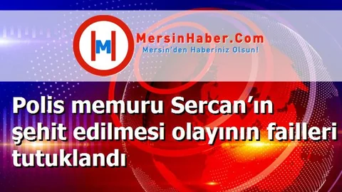 Polis memuru Sercan’ın şehit edilmesi olayının failleri tutuklandı