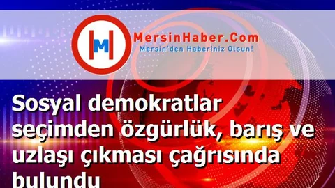 Sosyal demokratlar seçimden özgürlük, barış ve uzlaşı çıkması çağrısında bulundu