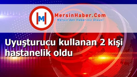 Uyuşturucu kullanan 2 kişi hastanelik oldu