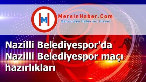 Nazilli Belediyespor'da Nazilli Belediyespor maçı hazırlıkları