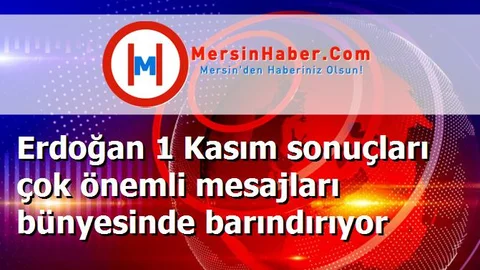 Erdoğan 1 Kasım sonuçları çok önemli mesajları bünyesinde barındırıyor