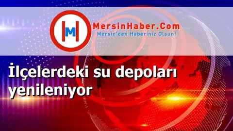 İlçelerdeki su depoları yenileniyor