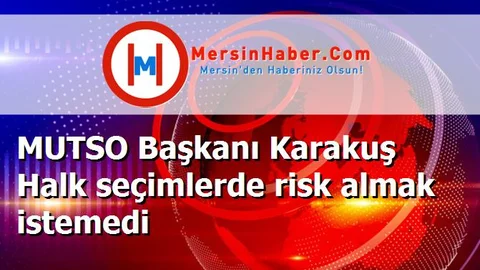 MUTSO Başkanı Karakuş Halk seçimlerde risk almak istemedi