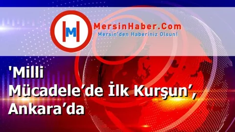 'Milli Mücadele’de İlk Kurşun’, Ankara’da
