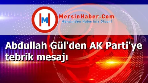 Abdullah Gül'den AK Parti'ye tebrik mesajı