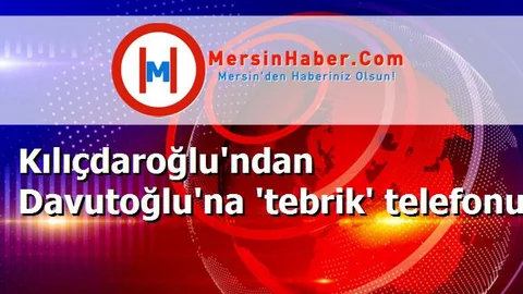 Kılıçdaroğlu'ndan Davutoğlu'na 'tebrik' telefonu