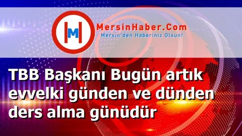TBB Başkanı Bugün artık evvelki günden ve dünden ders alma günüdür