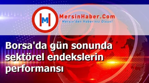 Borsa'da gün sonunda sektörel endekslerin performansı